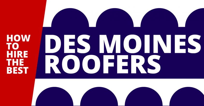 How to Hire the Best Des Moines Roofers