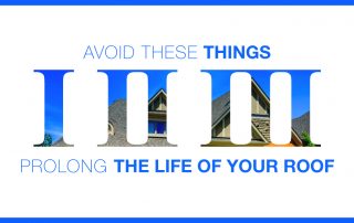 Avoid These 3 Things; Prolong the Life of Your Roof!