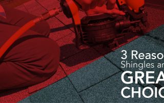 3 Reasons Shingles are a Great Choice