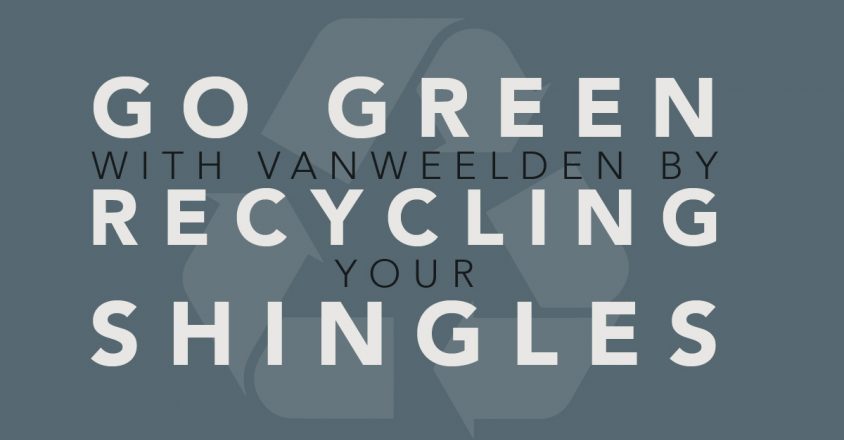 Go Green with VanWeelden By Recycling Your Shingles