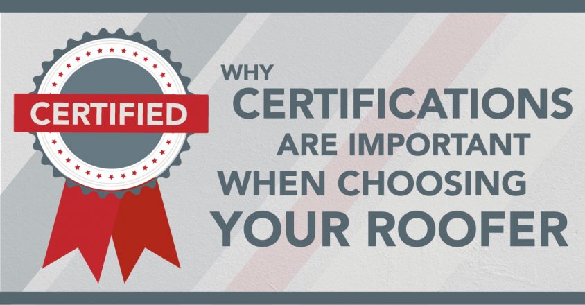 Why Certifications Are Important When Choosing Your Roofer