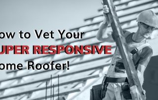 How to Vet Your Super Responsive Home Roofer!