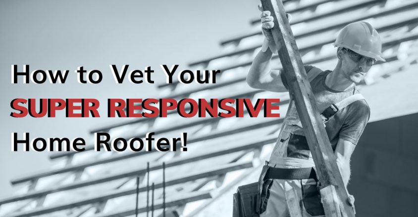 How to Vet Your Super Responsive Home Roofer!