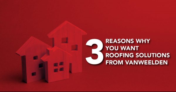 3 Reasons Why You Want Roofing Solutions From VanWeelden