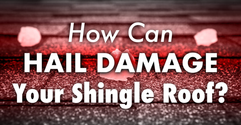 How Can Hail Damage Your Shingle Roof?