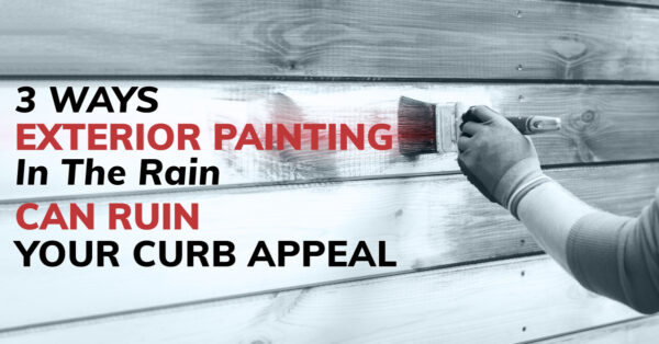 3 Ways Exterior Painting In The Rain Can Ruin Your Curb Appeal